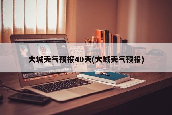 大城天气预报40天(大城天气预报) 第1张