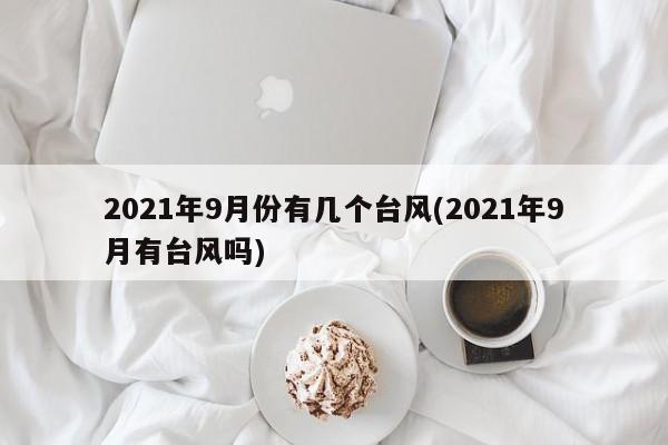 2021年9月份有几个台风(2021年9月有台风吗)