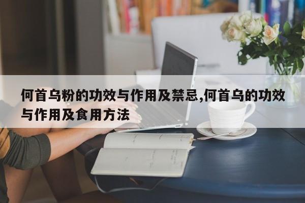 何首乌粉的功效与作用及禁忌,何首乌的功效与作用及食用方法