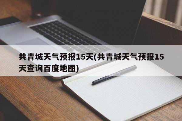 共青城天气预报15天(共青城天气预报15天查询百度地图) 第1张