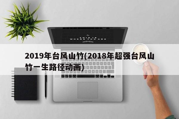 2019年台风山竹(2018年超强台风山竹一生路径动画) 第1张