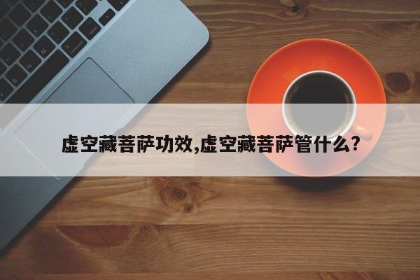 虚空藏菩萨功效,虚空藏菩萨管什么?
