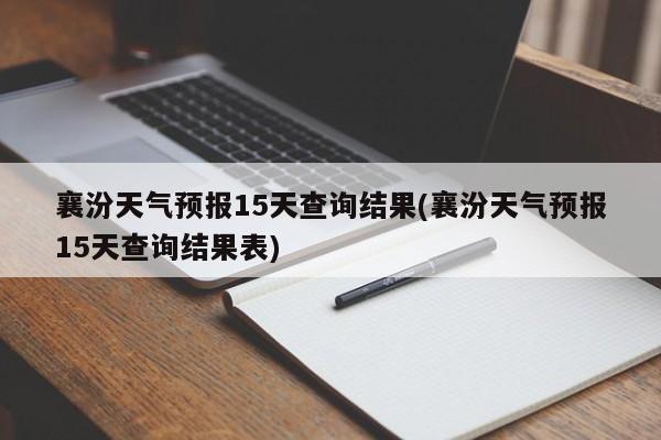 襄汾天气预报15天查询结果(襄汾天气预报15天查询结果表) 第1张