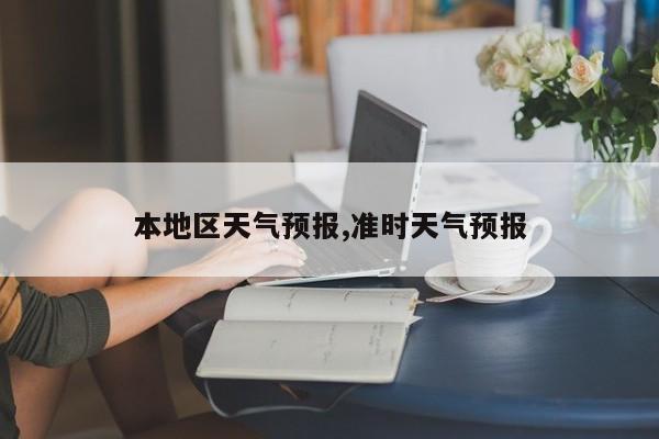 本地区天气预报,准时天气预报 第1张