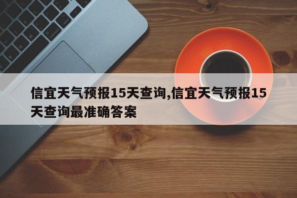 信宜天气预报15天查询,信宜天气预报15天查询最准确答案