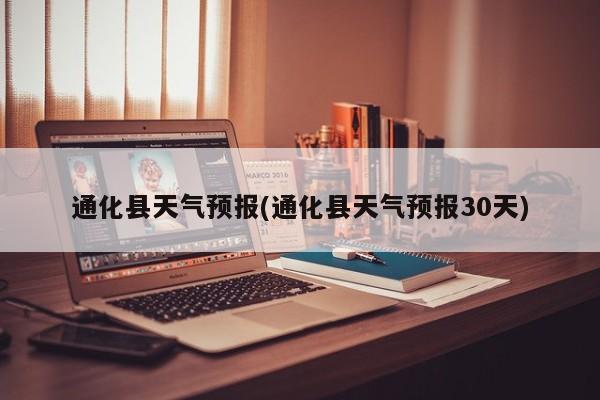 通化县天气预报(通化县天气预报30天)