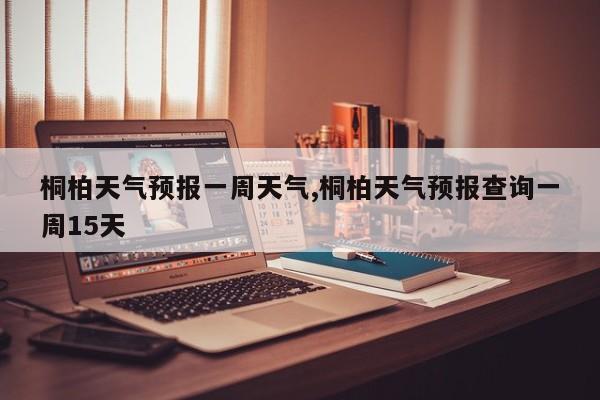 桐柏天气预报一周天气,桐柏天气预报查询一周15天