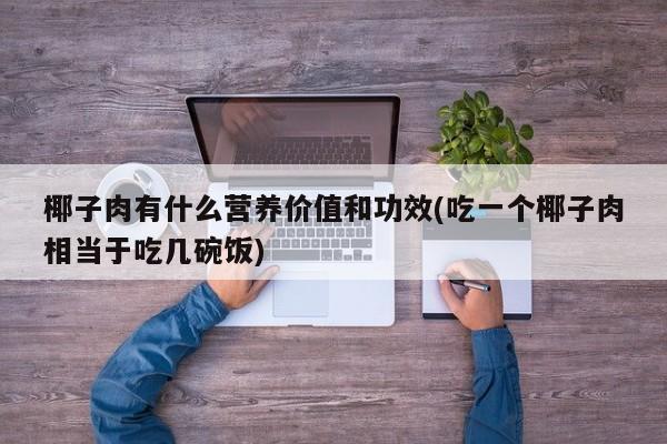 椰子肉有什么营养价值和功效(吃一个椰子肉相当于吃几碗饭)