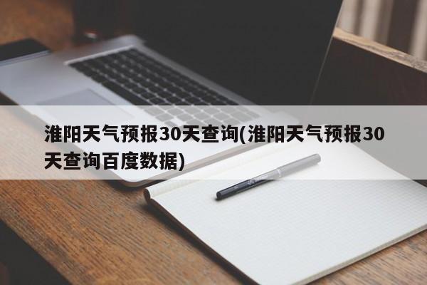 淮阳天气预报30天查询(淮阳天气预报30天查询百度数据) 第1张