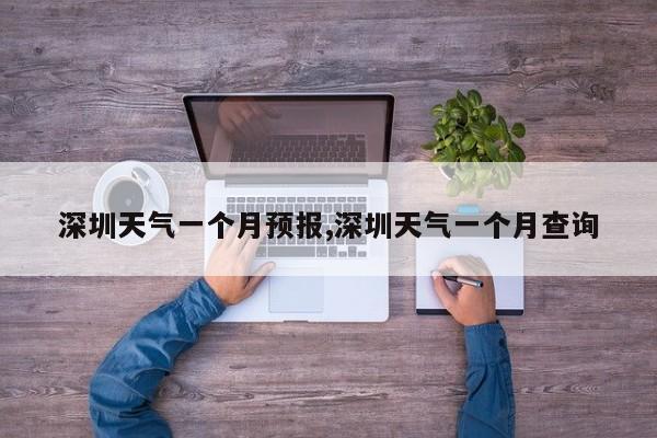 深圳天气一个月预报,深圳天气一个月查询 第1张