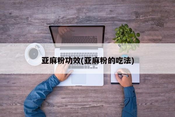 亚麻粉功效(亚麻粉的吃法)