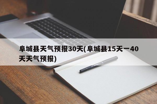 阜城县天气预报30天(阜城县15天一40天天气预报) 第1张