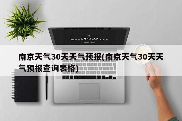 南京天气30天天气预报(南京天气30天天气预报查询表格) 第1张