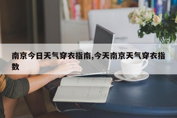 南京今日天气穿衣指南,今天南京天气穿衣指数 第1张