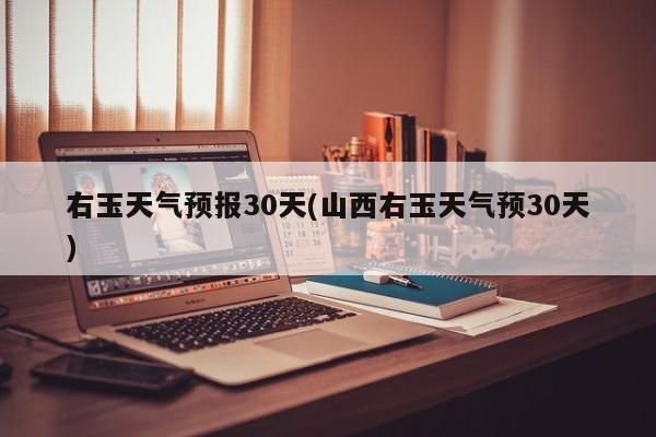右玉天气预报30天(山西右玉天气预30天) 第1张