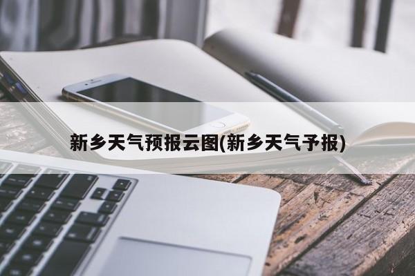 新乡天气预报云图(新乡天气予报) 第1张