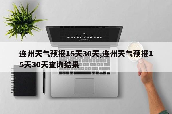 连州天气预报15天30天,连州天气预报15天30天查询结果 第1张