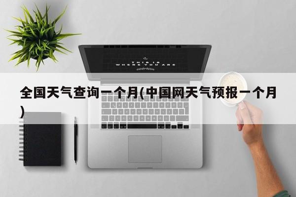 全国天气查询一个月(中国网天气预报一个月)