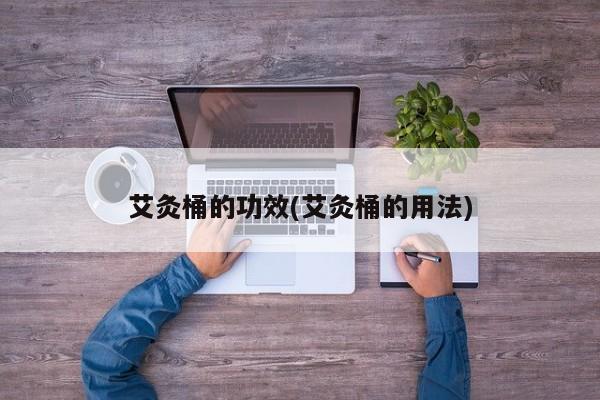 艾灸桶的功效(艾灸桶的用法)