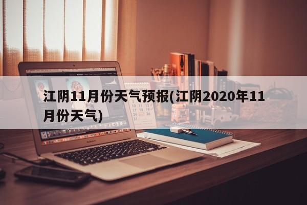 江阴11月份天气预报(江阴2020年11月份天气)