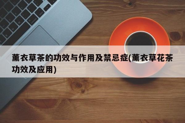 薰衣草茶的功效与作用及禁忌症(薰衣草花茶功效及应用)