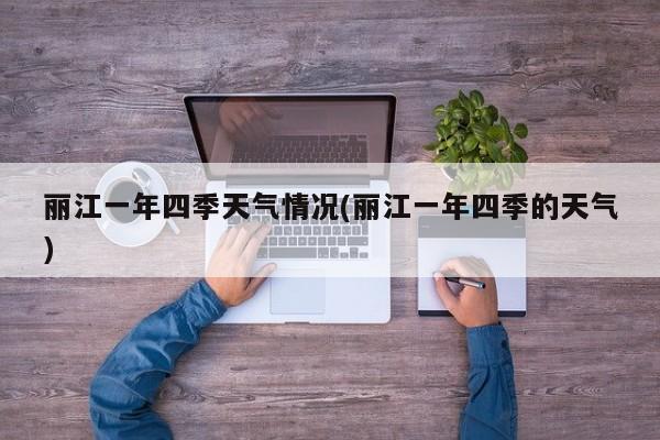 丽江一年四季天气情况(丽江一年四季的天气) 第1张