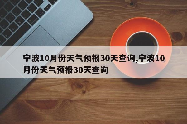 宁波10月份天气预报30天查询,宁波10月份天气预报30天查询 第1张