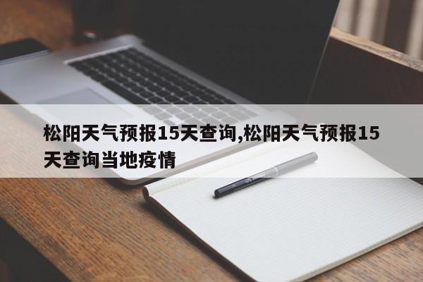 松阳天气预报15天查询,松阳天气预报15天查询当地疫情 第1张