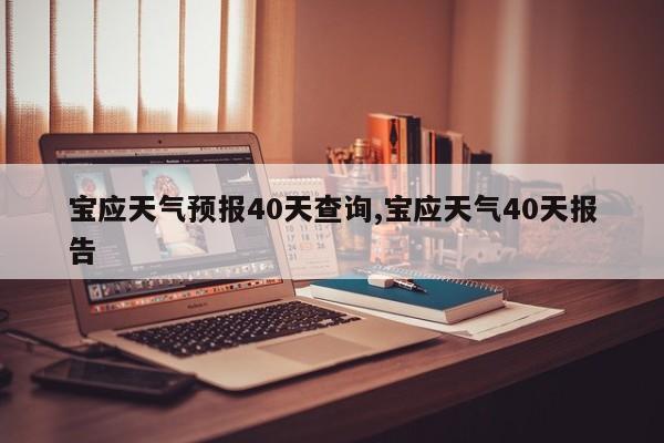 宝应天气预报40天查询,宝应天气40天报告