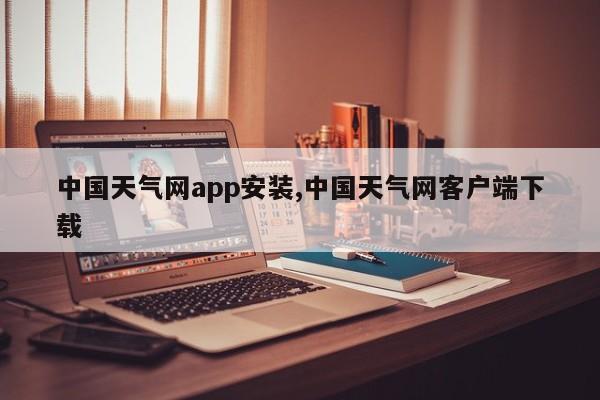 中国天气网app安装,中国天气网客户端下载 第1张