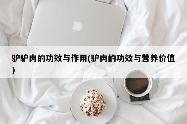 驴驴肉的功效与作用(驴肉的功效与营养价值)