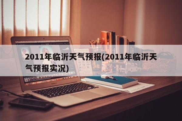 2011年临沂天气预报(2011年临沂天气预报实况) 第1张