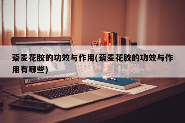 藜麦花胶的功效与作用(藜麦花胶的功效与作用有哪些)