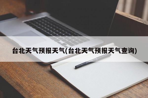 台北天气预报天气(台北天气预报天气查询) 第1张