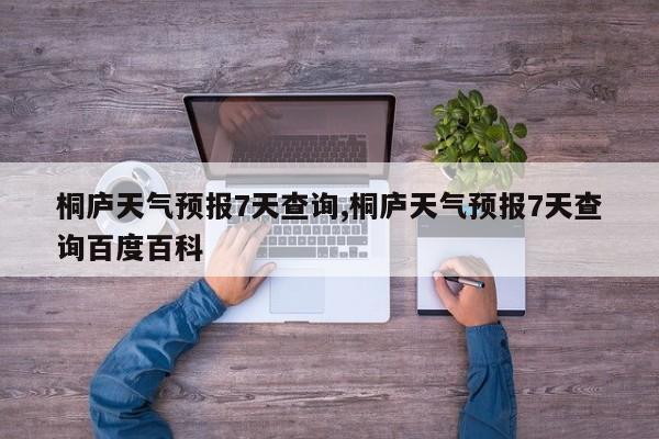 桐庐天气预报7天查询,桐庐天气预报7天查询百度百科 第1张