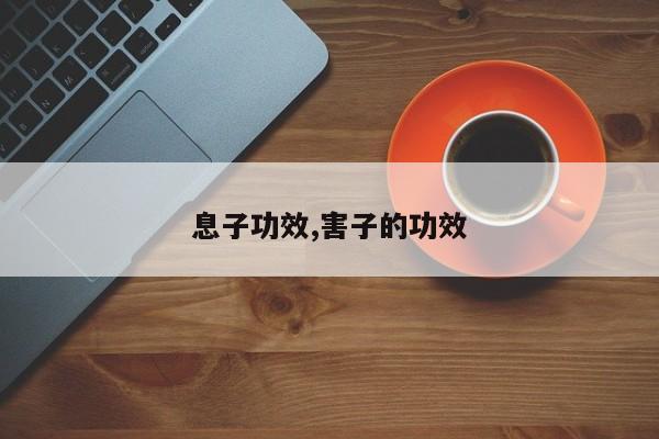 息子功效,害子的功效
