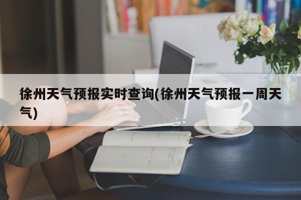 徐州天气预报实时查询(徐州天气预报一周天气) 第1张