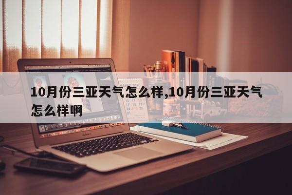 10月份三亚天气怎么样,10月份三亚天气怎么样啊