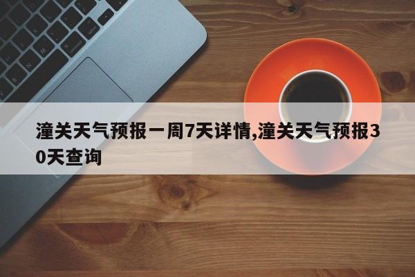 潼关天气预报一周7天详情,潼关天气预报30天查询