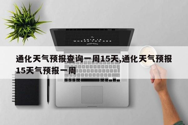 通化天气预报查询一周15天,通化天气预报15天气预报一周 第1张