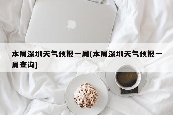 本周深圳天气预报一周(本周深圳天气预报一周查询) 第1张