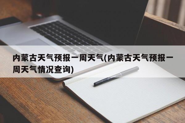 内蒙古天气预报一周天气(内蒙古天气预报一周天气情况查询) 第1张